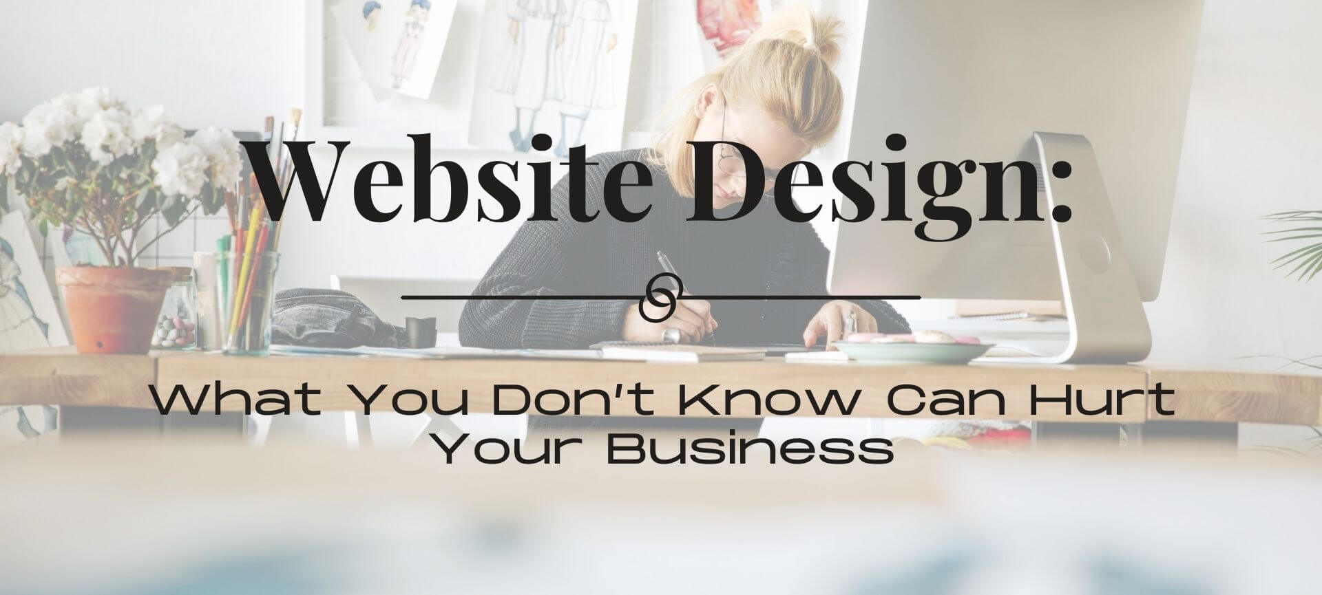 Background of person working on a new website - Website Design What You Don%u2019t Know Can Hurt Your Business