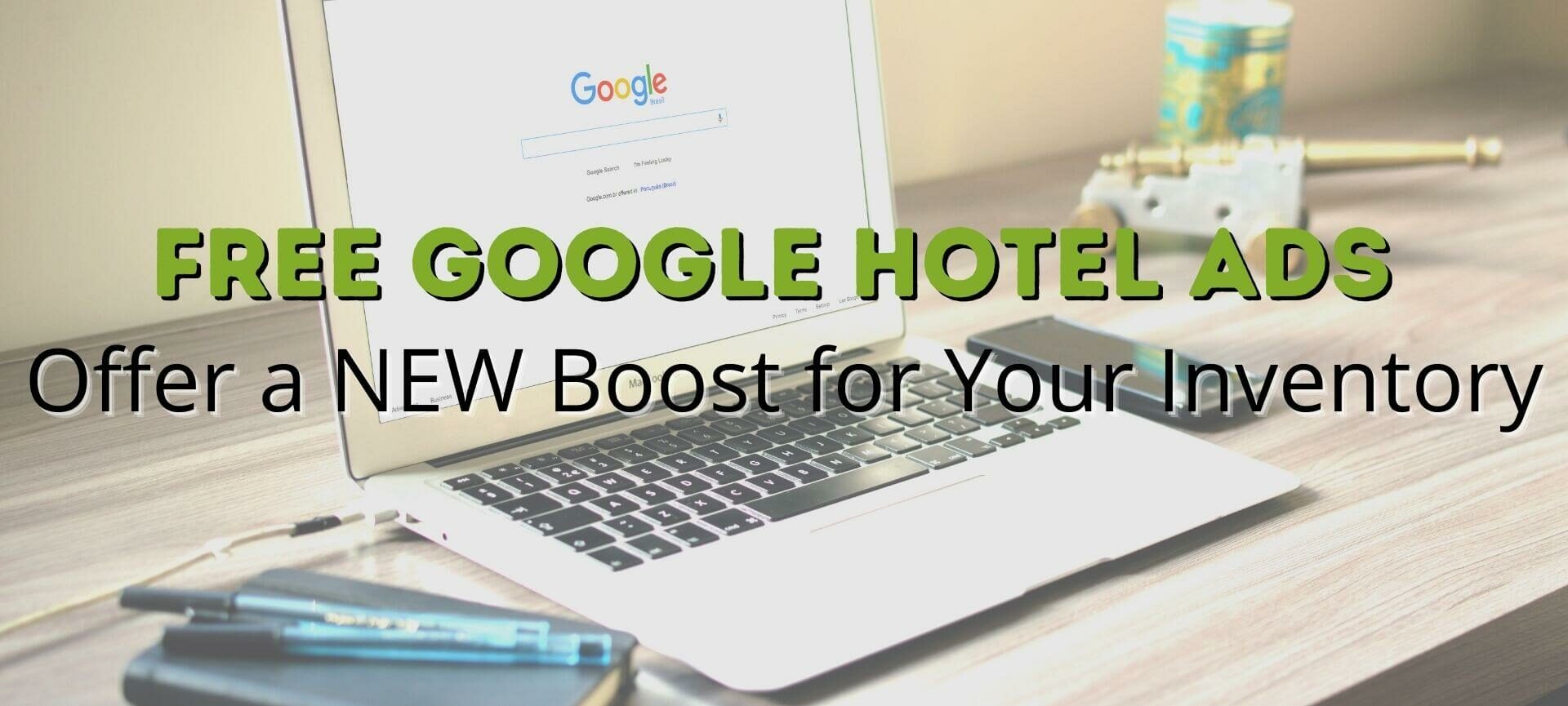 FREE Google Hotel Ads Offer a NEW Boost for Your Inventory over a background of a laptop computer open to Google browser, sitting on a desk